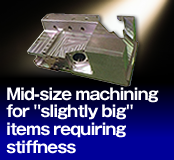 Mid-size machining for slightly big items requiring stiffness