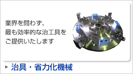 治具・省力化機械「業界を問わず、最も効率的な治工具をご提供いたします」